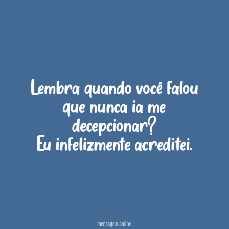 Lembra quando você falou que nunca ia me decepcionar