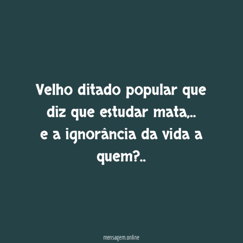 Velho ditado popular que diz que estudar mata