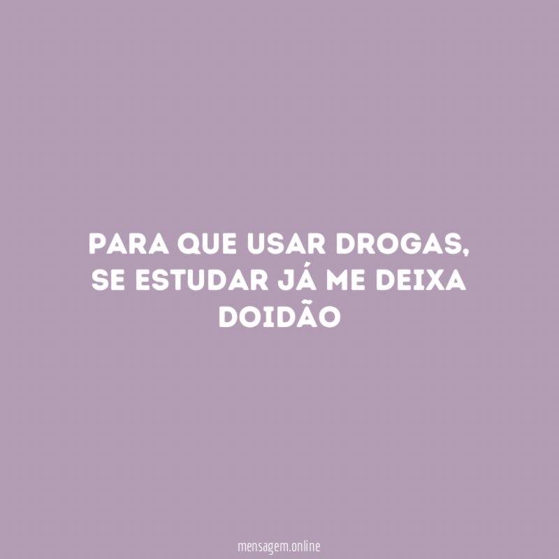 Para que usar drogas
