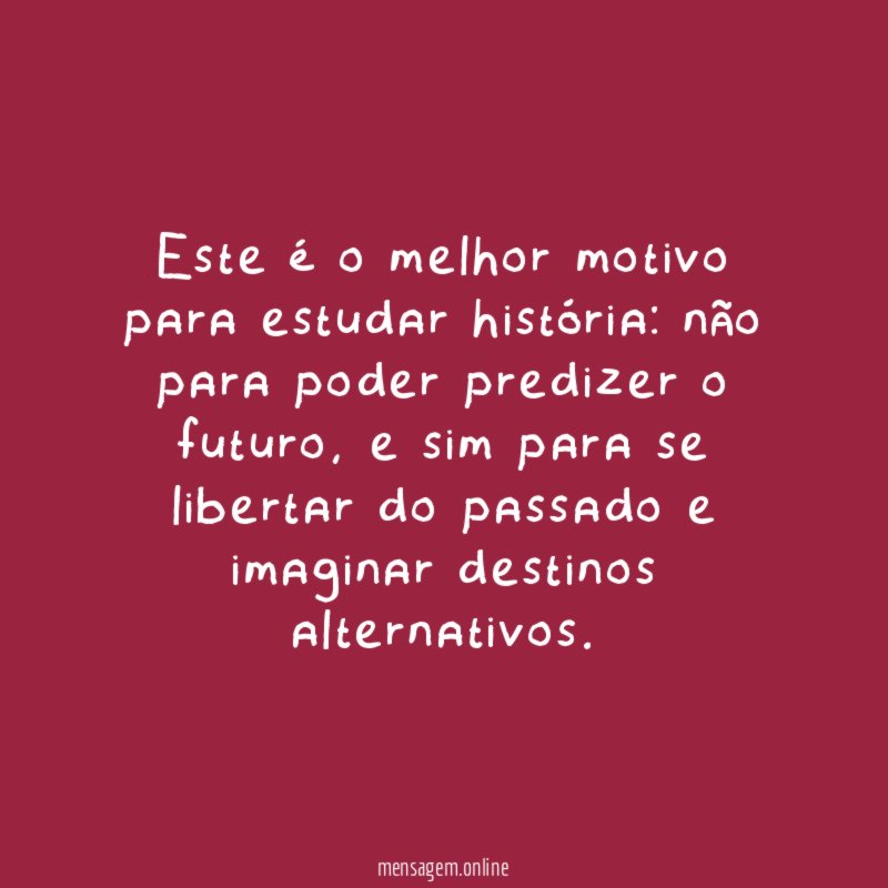 Este é o melhor motivo para estudar história