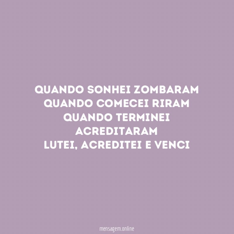 Quando sonhei zombaram Quando comecei riram Quando terminei acreditaram LUTEI