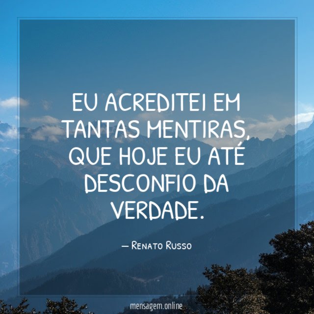 Eu acreditei em tantas mentiras