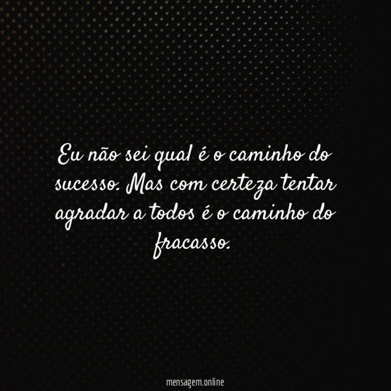 Eu não sei qual é o caminho do sucesso