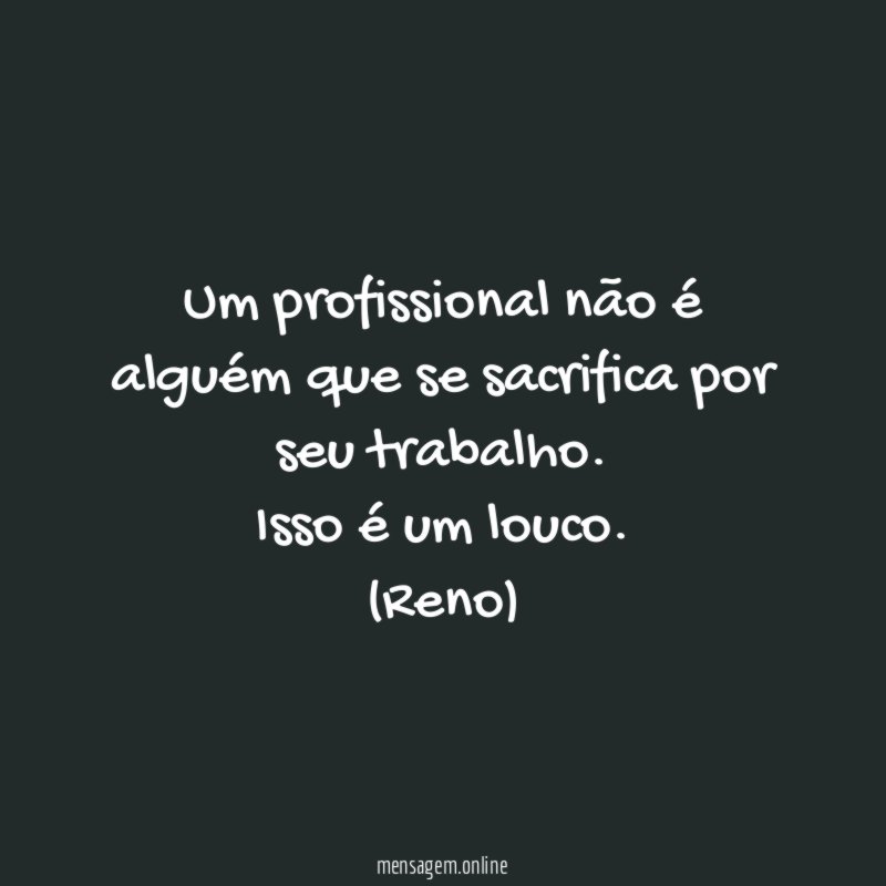 Um profissional não é alguém que se sacrifica por seu trabalho