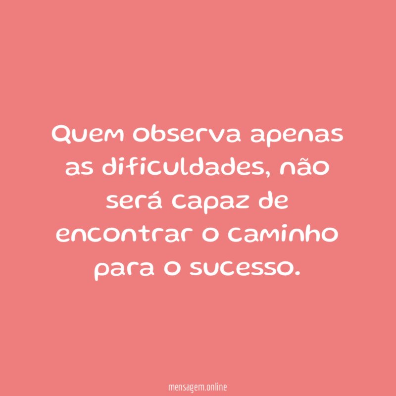 Quem observa apenas as dificuldades