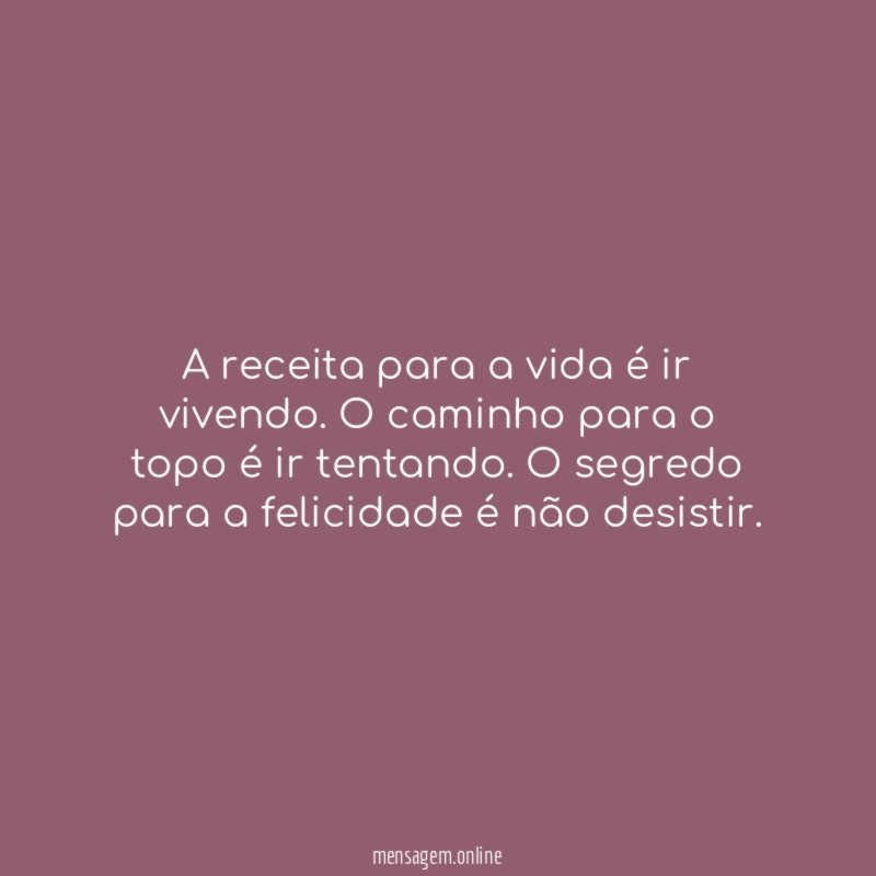 A receita para a vida é ir vivendo