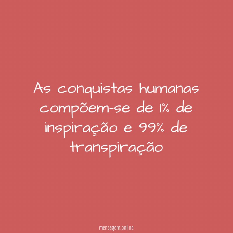 As conquistas humanas compõem-se de 1% de inspiração