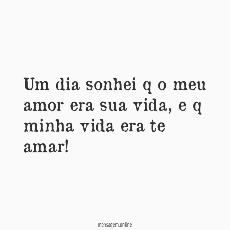 Um dia sonhei q o meu amor era sua vida