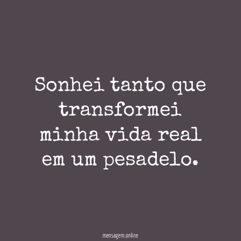 Sonhei tanto que transformei minha vida real em um pesadelo