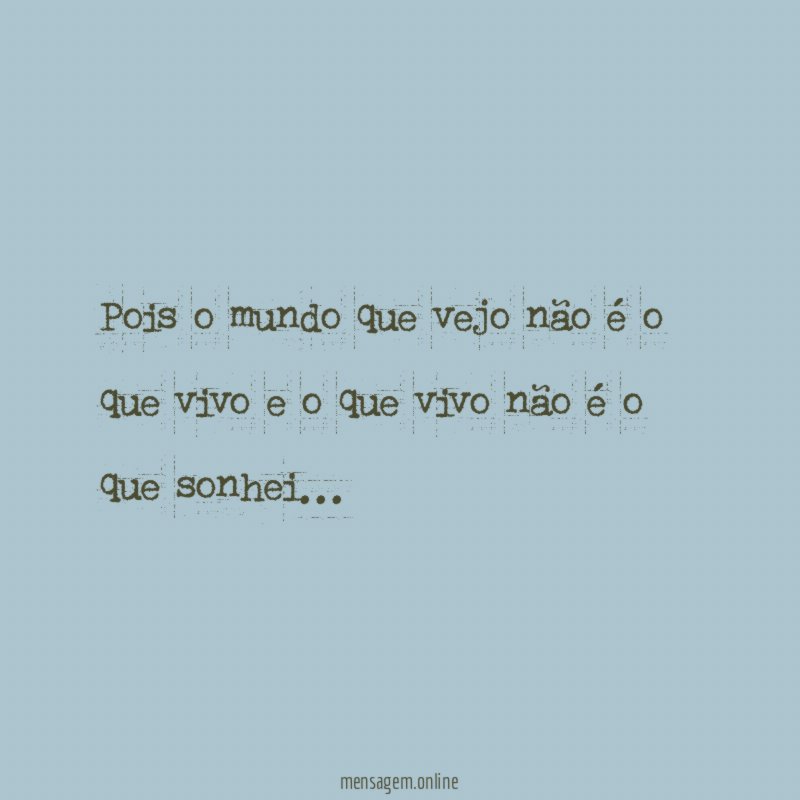 Pois o mundo que vejo não é