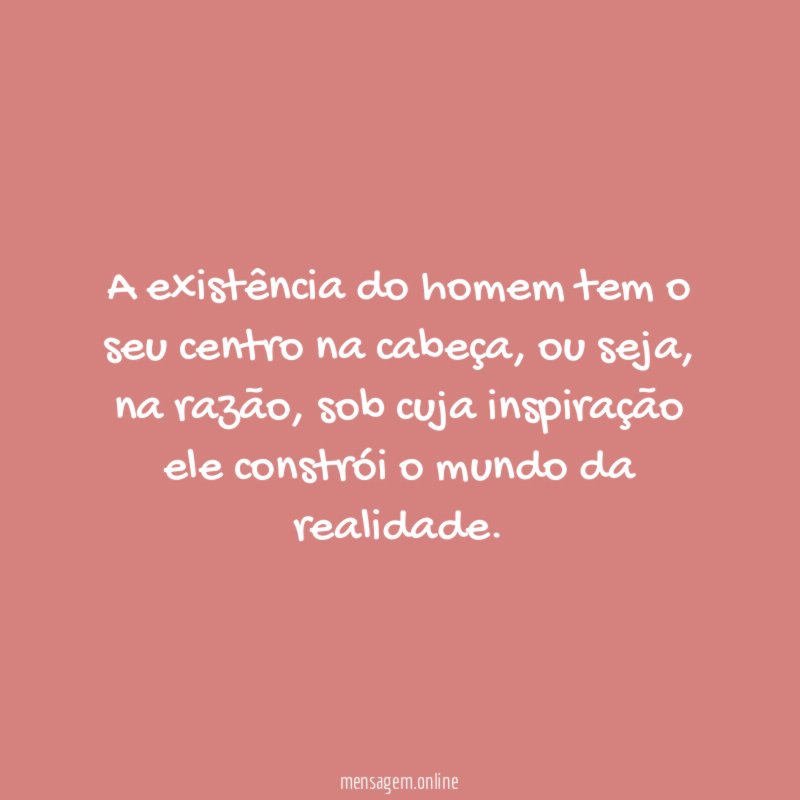 A existência do homem tem o seu centro na cabeça