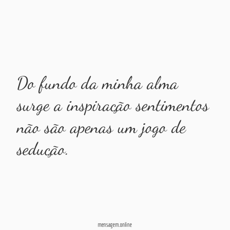 Do fundo da minha alma surge a inspiração