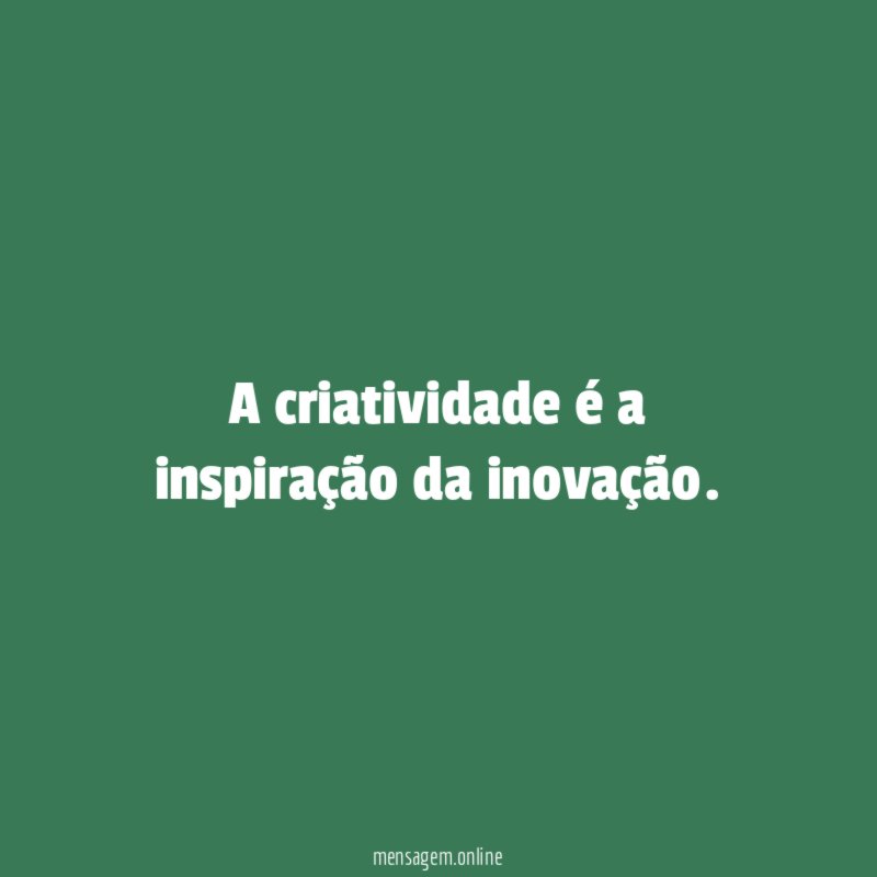A criatividade é a inspiração da inovação