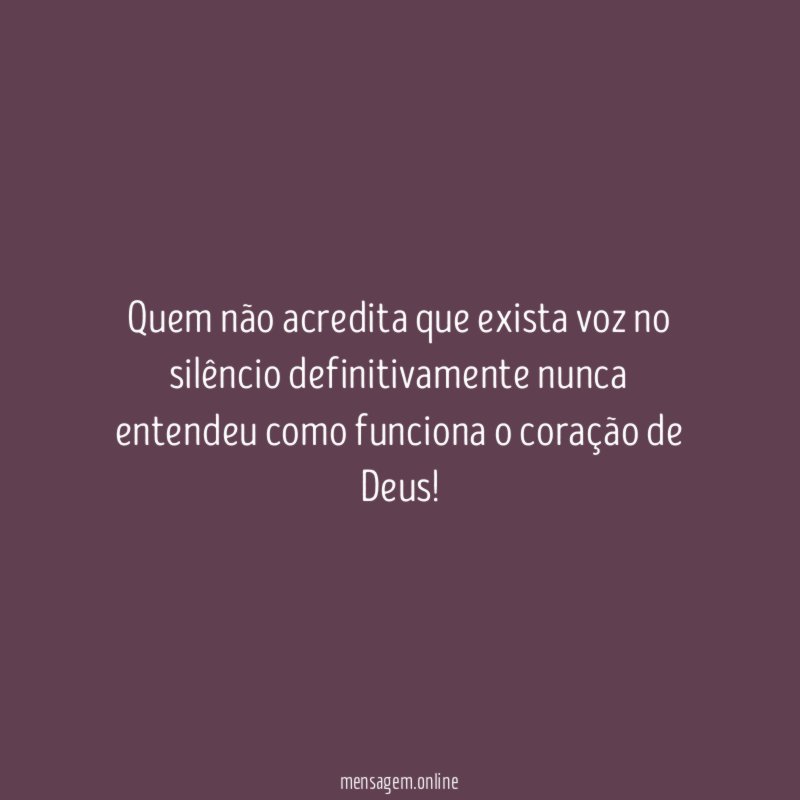 Quem não acredita que exista voz no silêncio