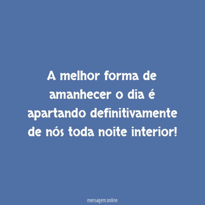 A melhor forma de amanhecer o dia é