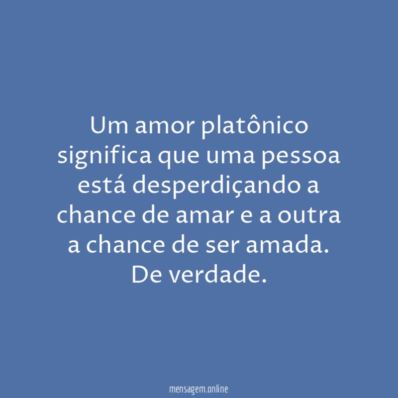 Um amor platônico significa que uma pessoa está