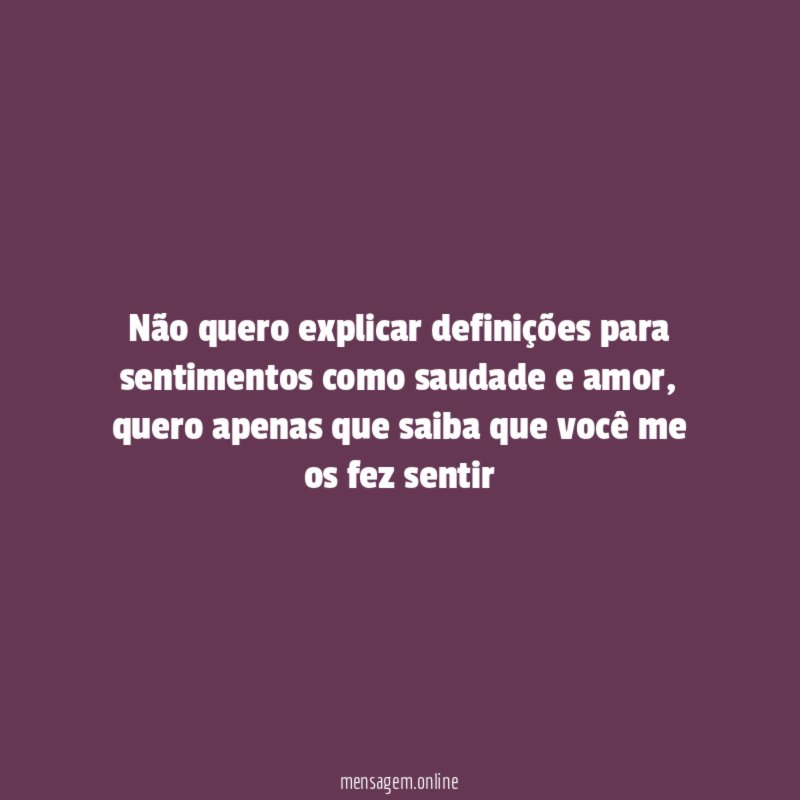 Não quero explicar definições para sentimentos como saudade e amor