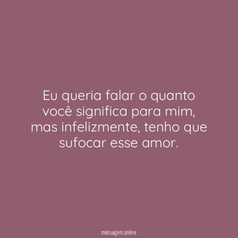 Eu queria falar o quanto você significa para mim