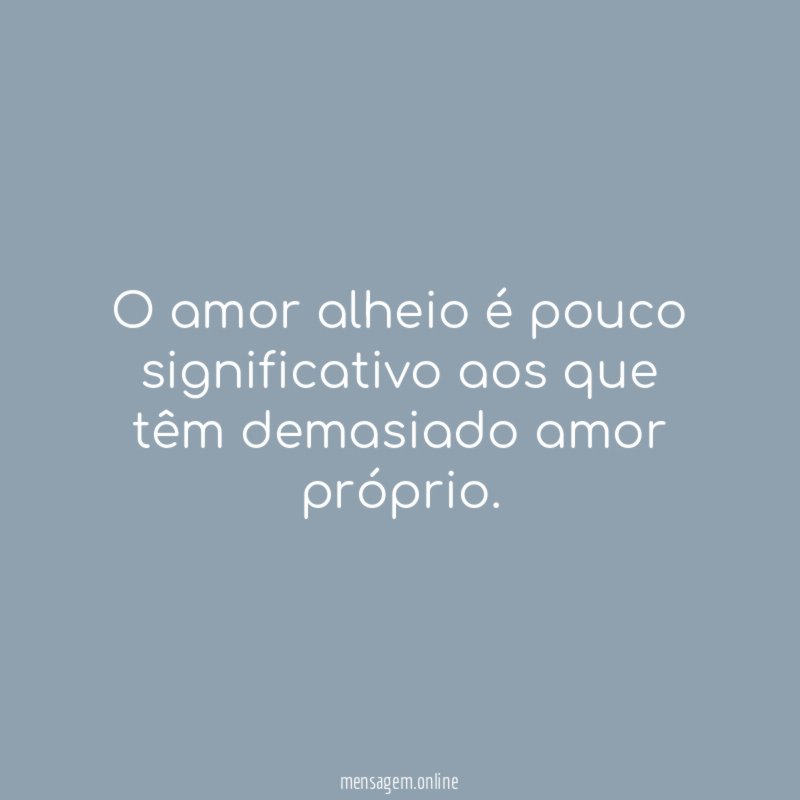 O amor alheio é pouco significativo aos que