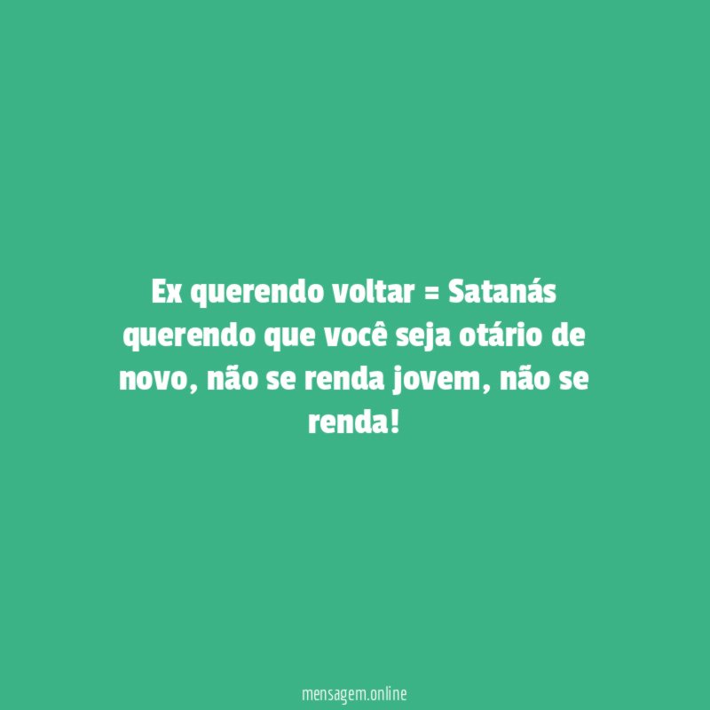 Ex querendo voltar = Satanás querendo que você
