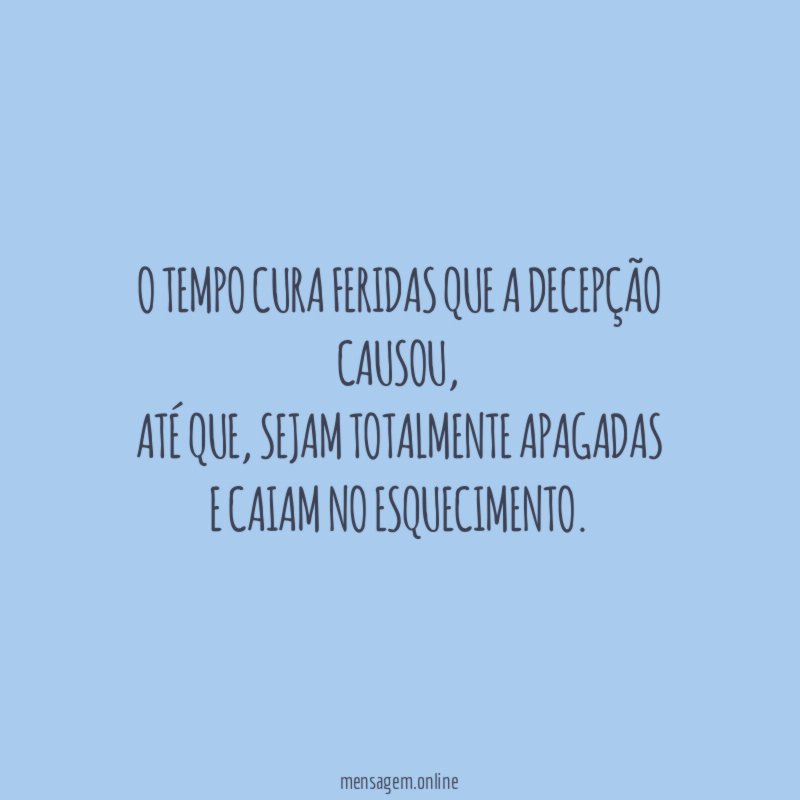 O tempo cura feridas que a decepção causou