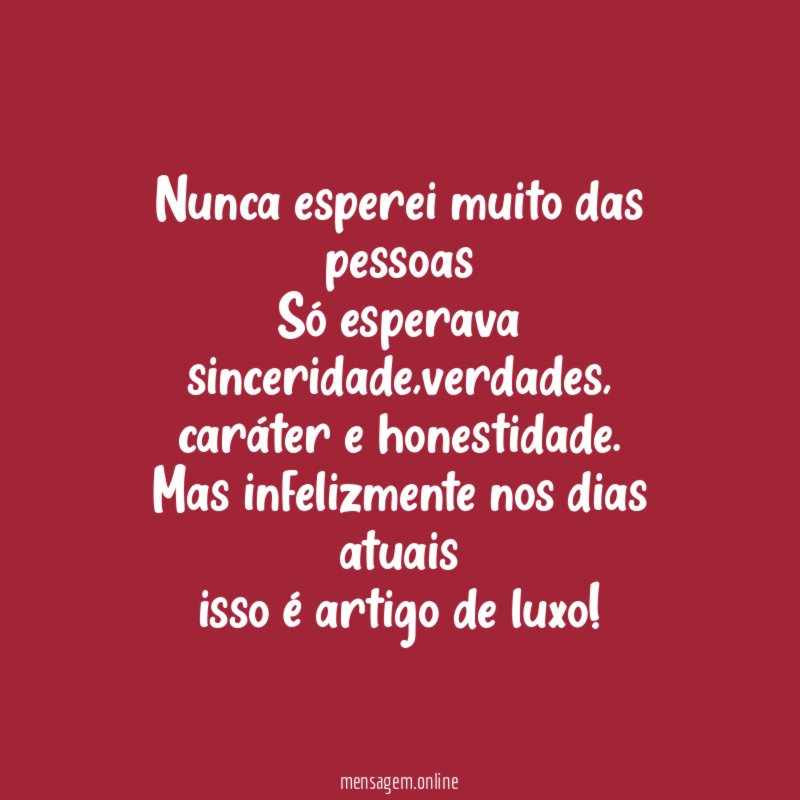 Nunca esperei muito das pessoas Só esperava sinceridade