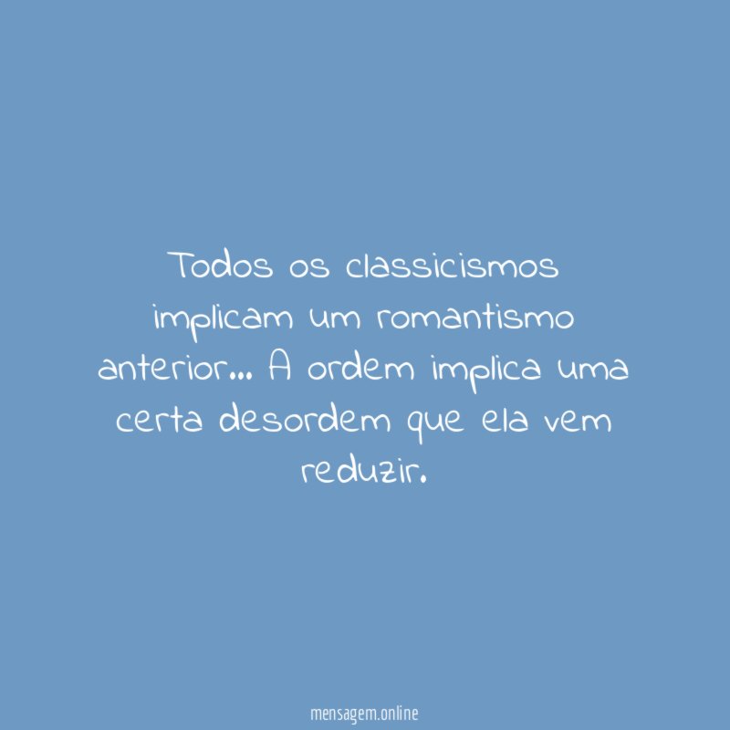 Todos os classicismos implicam um romantismo anterior