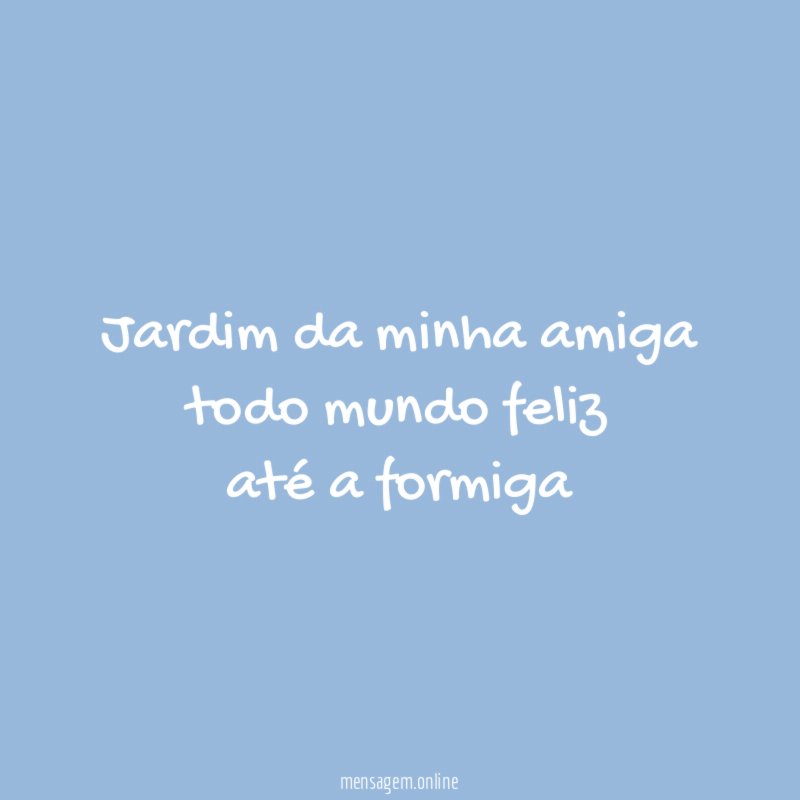 jardim da minha amiga todo mundo feliz até a formiga