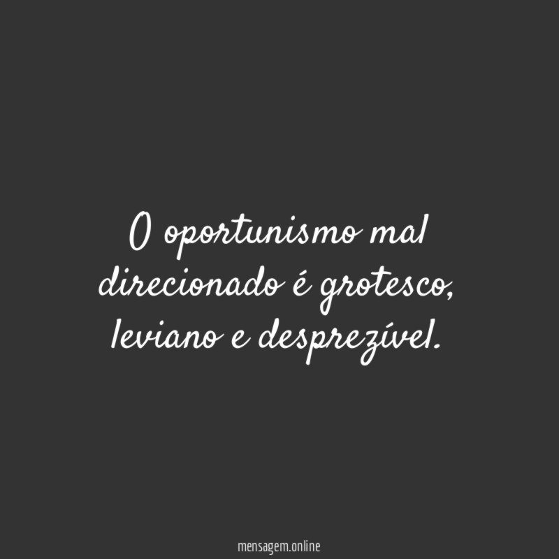 O oportunismo mal direcionado é grotesco