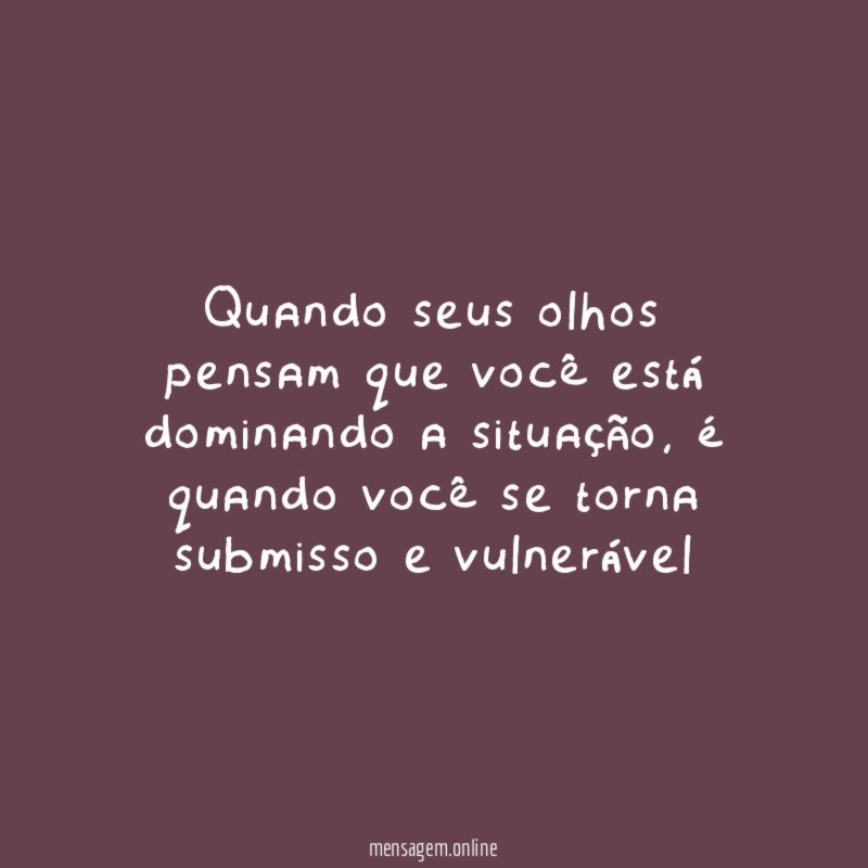 Quando seus olhos pensam que você está dominando a situação