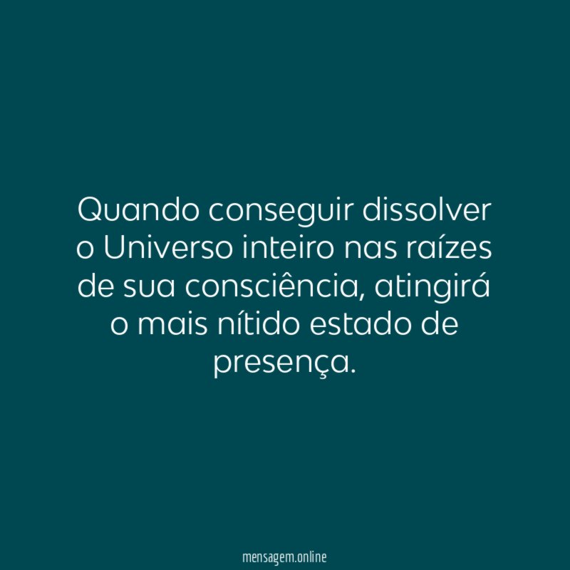 Quando conseguir dissolver o Universo inteiro nas raízes
