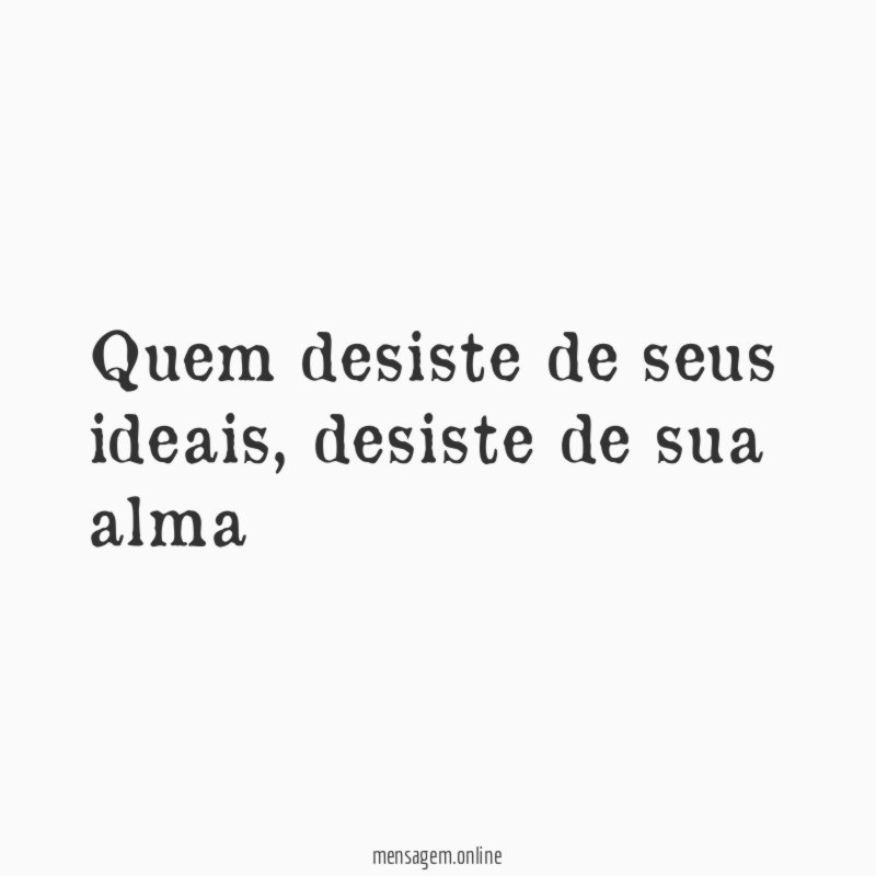 Quem desiste de seus ideais
