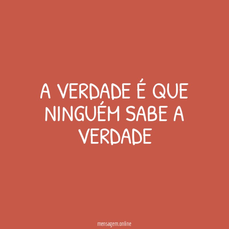 A verdade é que ninguém sabe a verdade