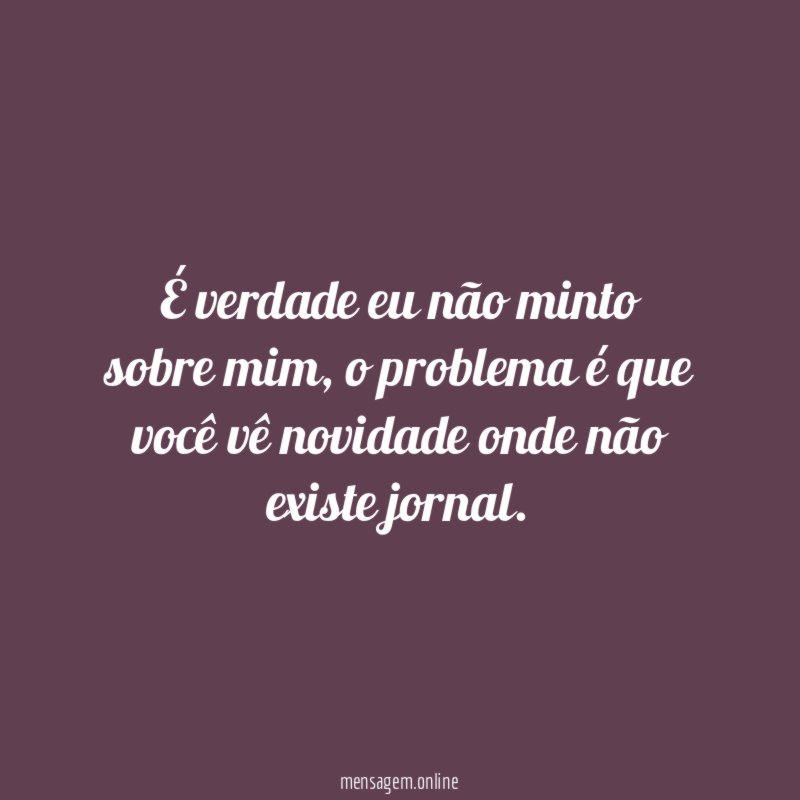 É verdade eu não minto sobre mim