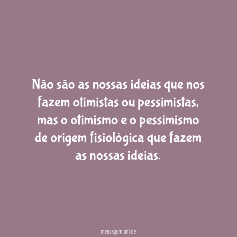 Não são as nossas ideias que nos fazem
