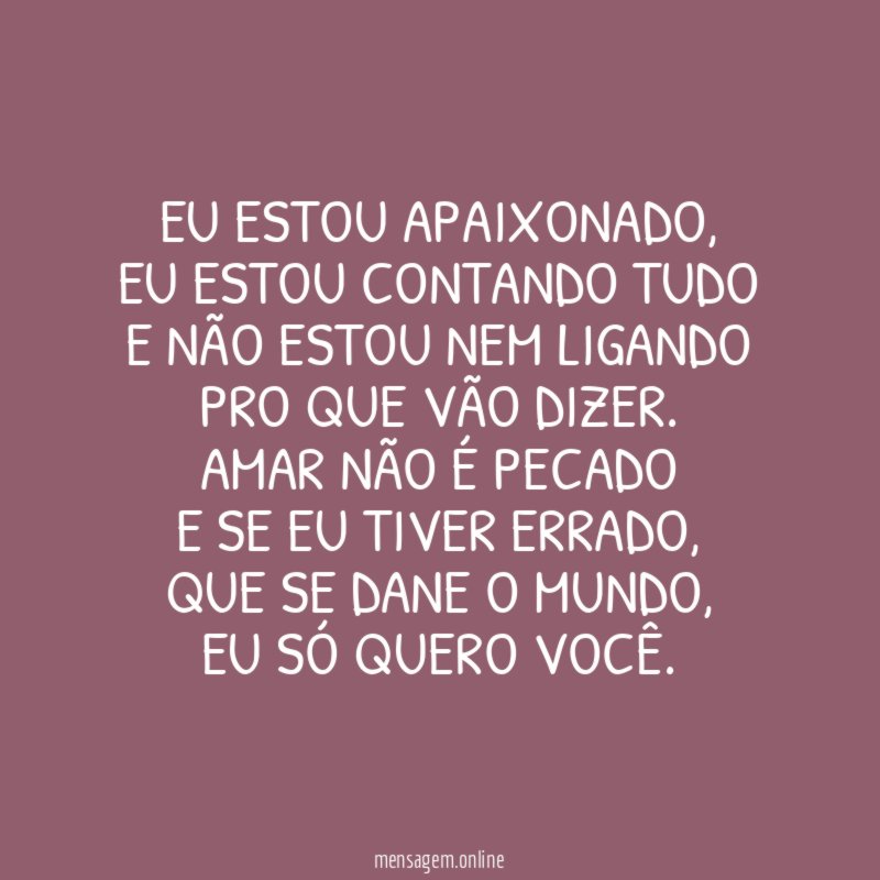 Eu estou apaixonado,
Eu estou contando tudo
E não estou nem ligando pro que vão dizer.