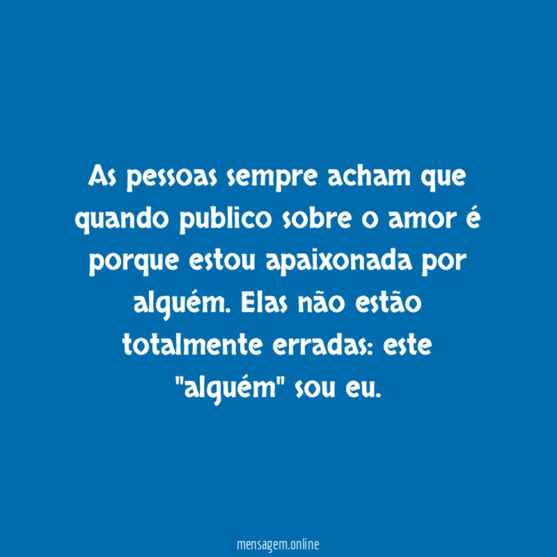 As pessoas sempre acham que quando publico sobre