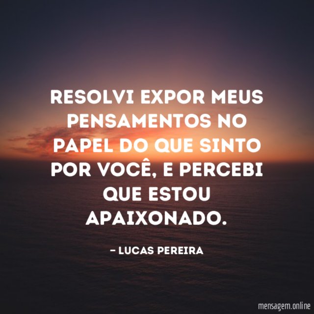 Resolvi expor meus pensamentos no papel do que sinto por você