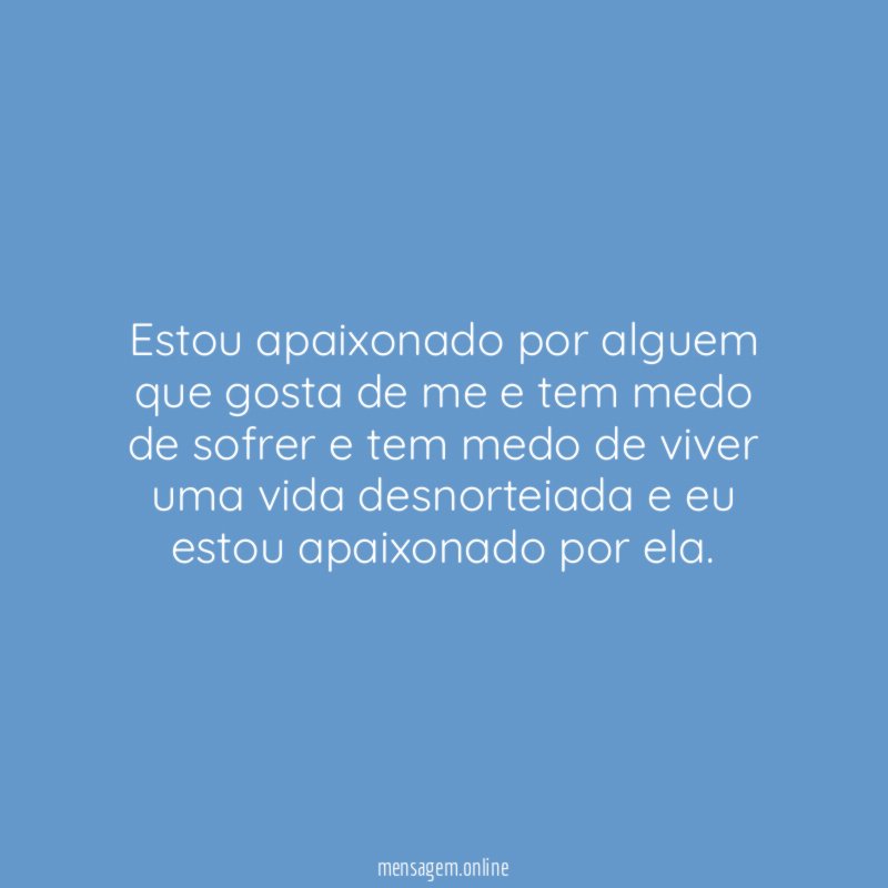 Estou apaixonado por alguem que gosta de me