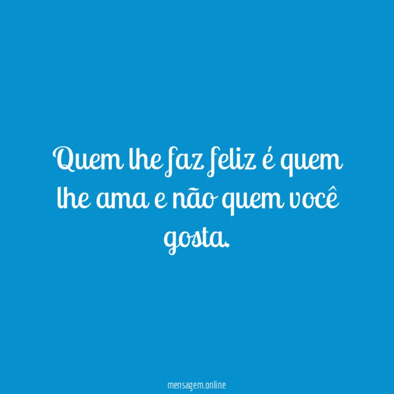 Quem lhe faz feliz é quem lhe ama