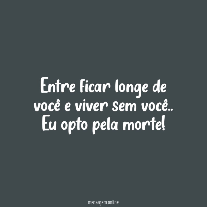 Entre ficar longe de você e viver sem você