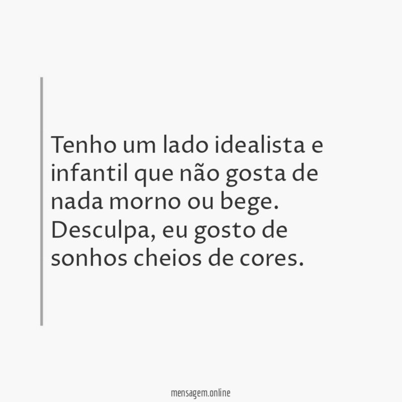 Tenho um lado idealista e infantil que não