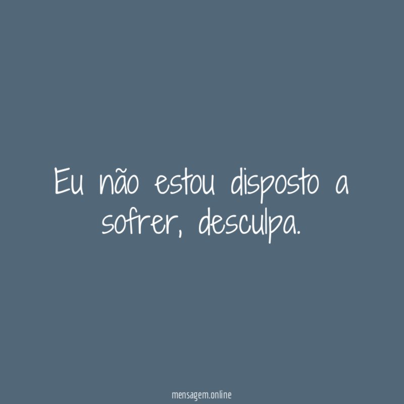 Eu não estou disposto a sofrer