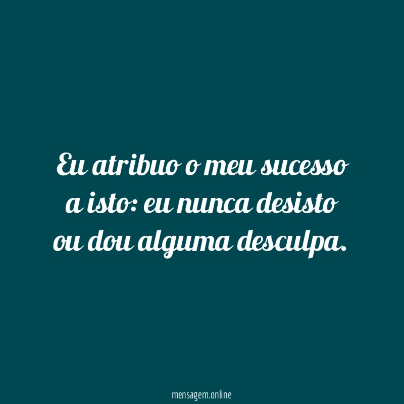 Eu atribuo o meu sucesso a isto