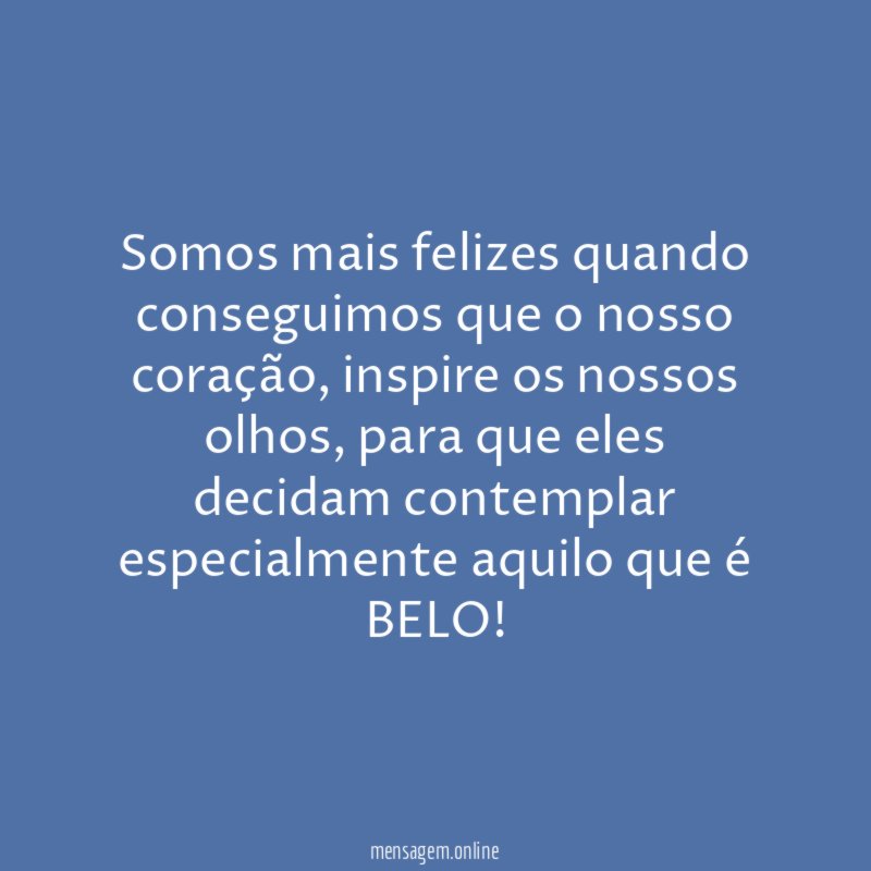 Somos mais felizes quando conseguimos que o nosso coração