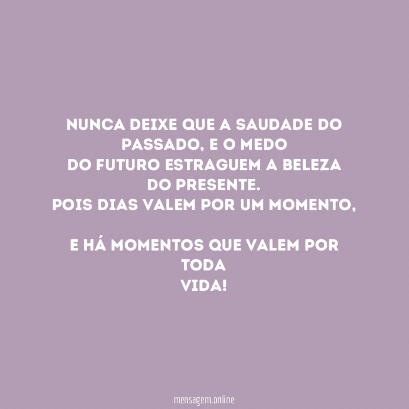 Nunca deixe que a saudade do passado