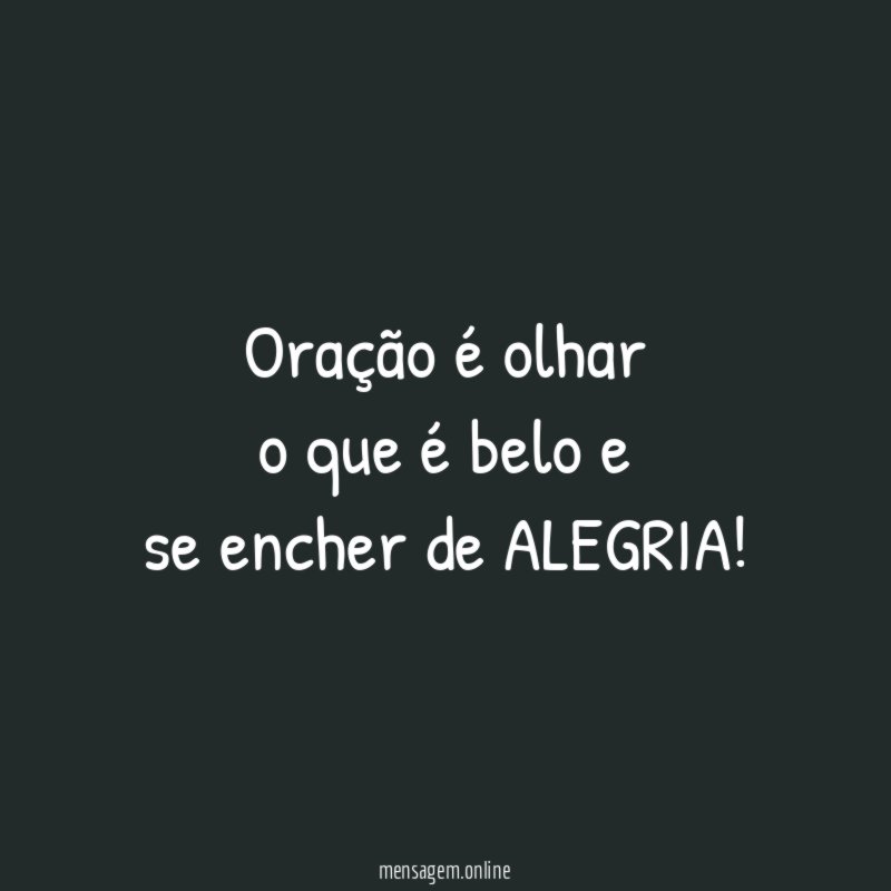 Oração é olhar o que é belo e se encher de ALEGRIA