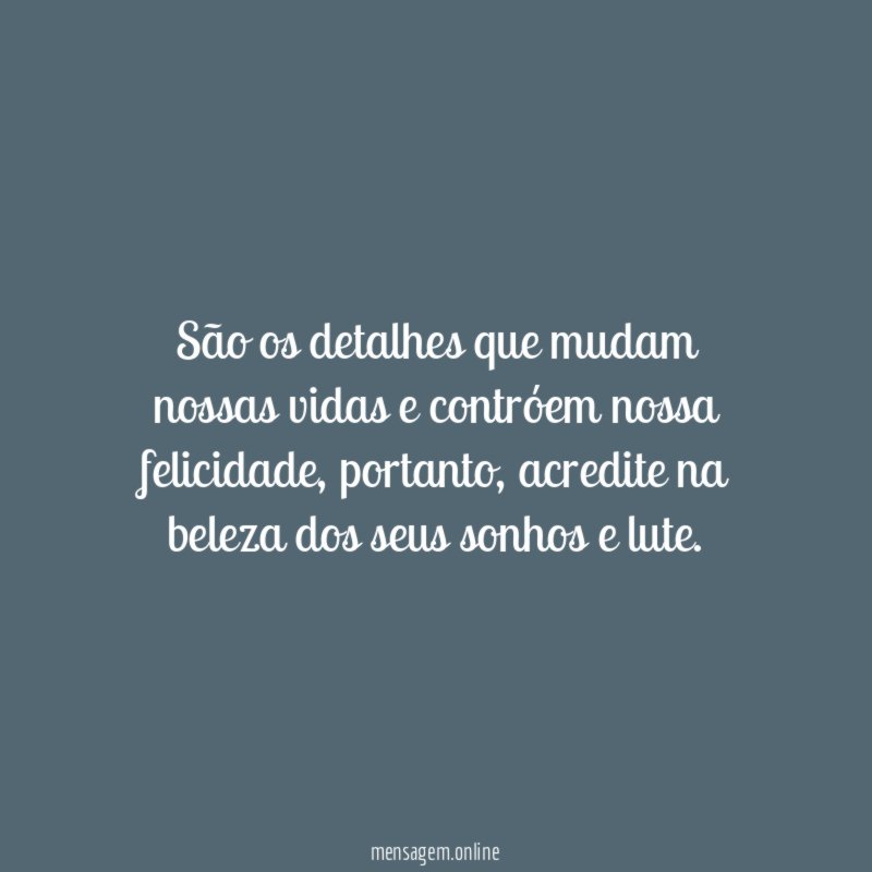 São os detalhes que mudam nossas vidas
