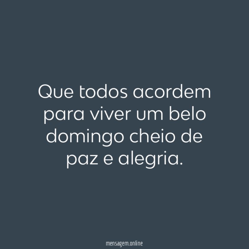 Que todos acordem para viver um belo domingo