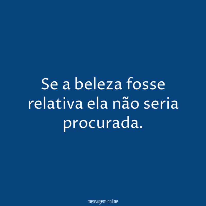 Se a beleza fosse relativa ela não seria procurada